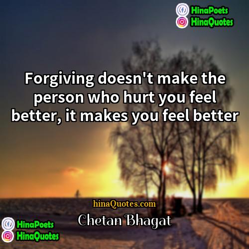 Chetan Bhagat Quotes | Forgiving doesn't make the person who hurt